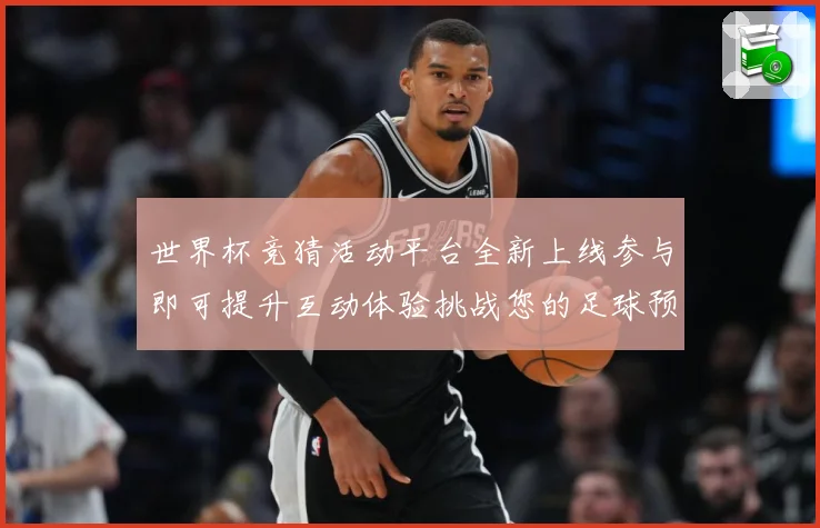 世界杯竞猜活动平台全新上线参与即可提升互动体验挑战您的足球预数据研判：最新赛事动态与深度分析