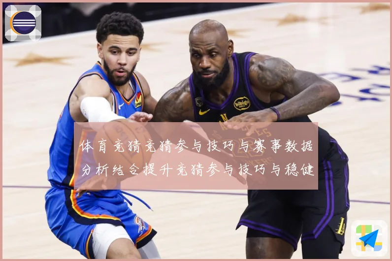 体育竞猜竞猜参与技巧与赛事数据分析结合提升竞猜参与技巧与稳健成长观察：最新赛事动态与深度分析