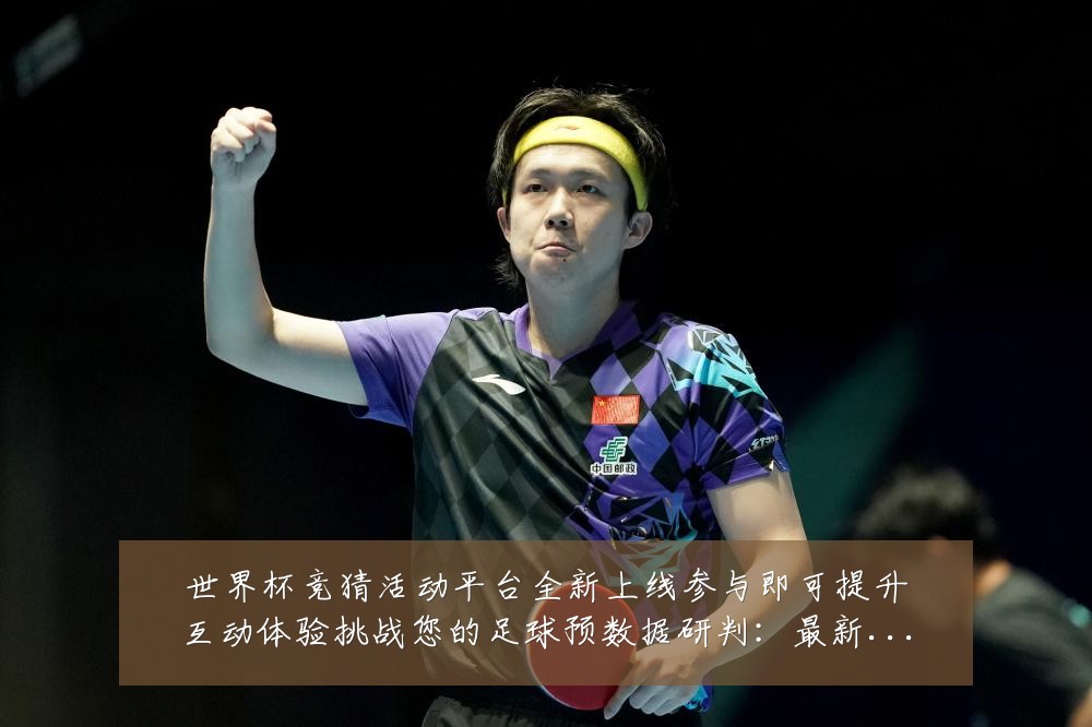 世界杯竞猜活动平台全新上线参与即可提升互动体验挑战您的足球预数据研判:最新赛事动态与深度分析